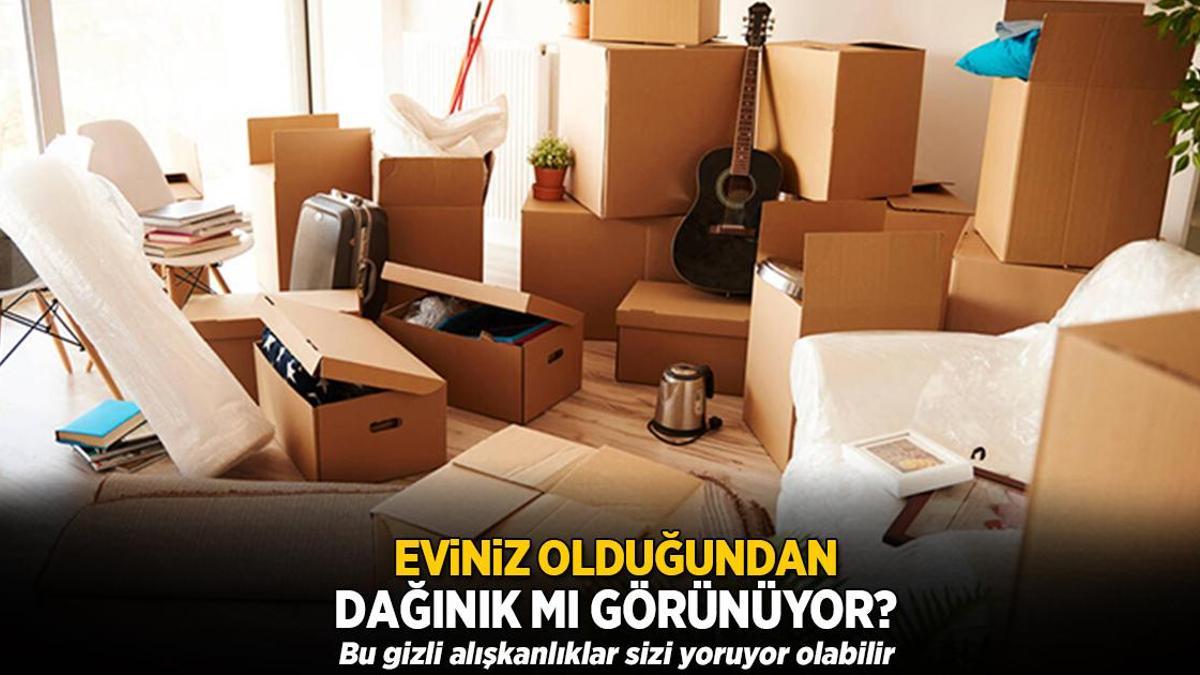 Konutunuz olduğundan dağınık mı görünüyor? Bu bâtın alışkanlıklar sizi yoruyor olabilir