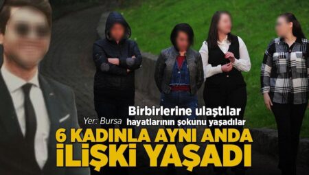 Yaşları 33 ile 55 arasında! 6 bayanla birebir anda münasebet yaşadı… Bursa’da akılalmaz olay