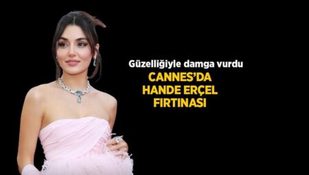 Cannes’da Hande Erçel rüzgarı! Kırmızı halının yıldızı oldu