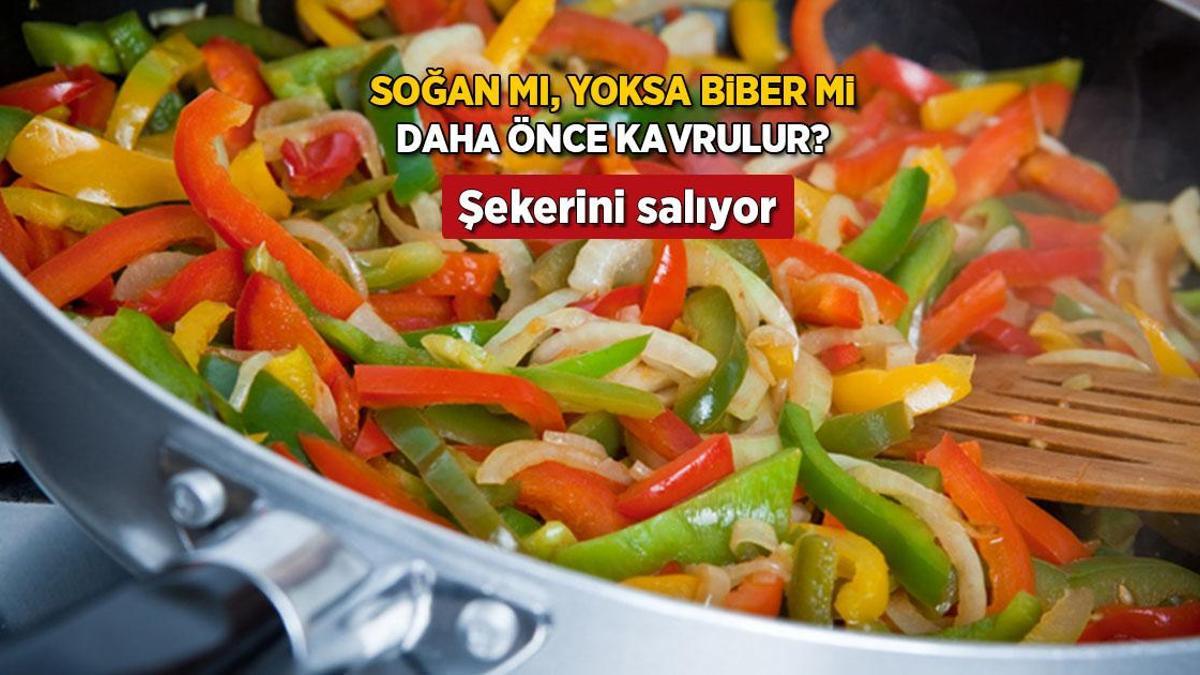 Evvel soğan mı yoksa biber mi kavrulur? Şekerini salınca daha lezzetli oluyormuş