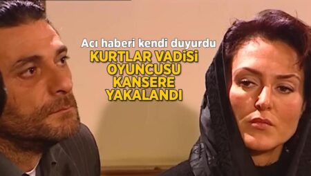 Kurtlar Vadisi oyuncusundan makûs haber! Kansere yakalandığını açıkladı
