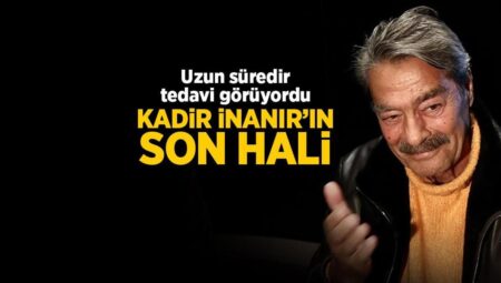Uzun müddettir tedavi görüyordu! İşte Kadir İnanır’ın son hali