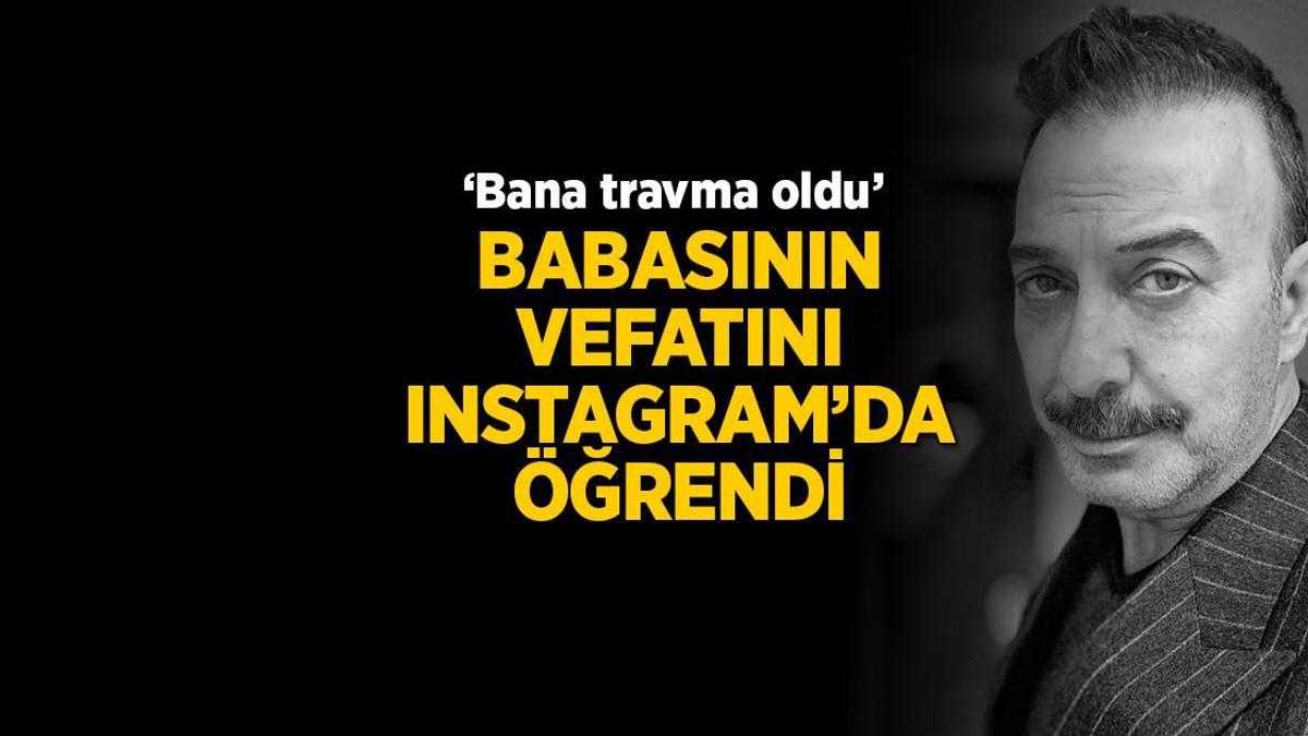 Babasının vefatını Instagram’dan öğrendi! ‘Bana travma oldu’
