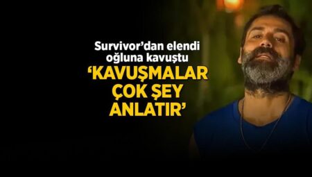Survivor’dan elendi oğluna kavuştu! ‘Kavuşmalar bazen sessiz ancak çok şey anlatır…’